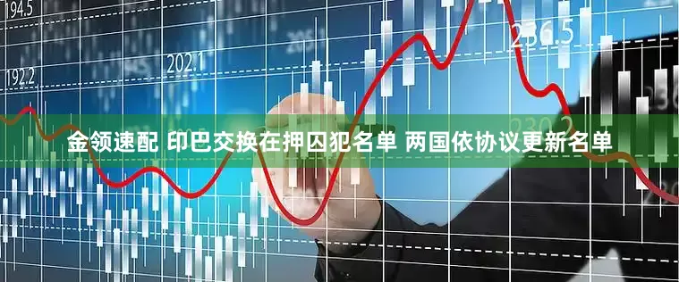 金領(lǐng)速配 印巴交換在押囚犯名單 兩國依協(xié)議更新名單