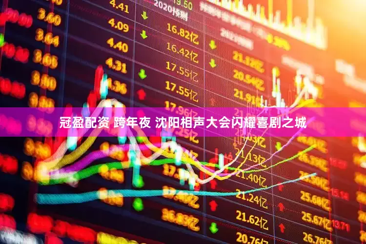 冠盈配資 跨年夜 沈陽相聲大會(huì)閃耀喜劇之城