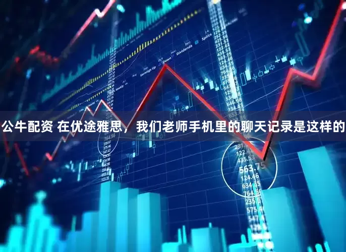公牛配資 在優(yōu)途雅思，我們老師手機里的聊天記錄是這樣的